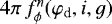 $4\pi\,f_{\phi}^n(\varphi_{\textrm{d}},i,g)$