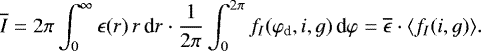 \begin{equation*}\overline{I}= 2\pi \int_{0}^{\infty} \epsilon(r)\, r\,\textrm{d}r \cdot \frac{1}{2\pi} \int_0^{2\pi} f_I(\varphi_{\textrm{d}},i,g)\, \textrm{d}\varphi= \overline{\epsilon} \cdot \langle f_I(i,g) \rangle .\end{equation*}