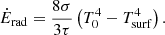 $$ \begin{aligned} \dot{E}_{\rm rad} = \frac{8\sigma }{3\tau } \left(T_{0}^4 - T_{\rm surf}^4 \right). \end{aligned} $$