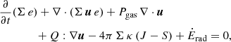 $$ \begin{aligned}&\frac{\partial }{\partial t} (\Sigma \, e) + \nabla \cdot (\Sigma \, {\boldsymbol{u}} \, e) + P_{\rm gas} \, \nabla \cdot {\boldsymbol{u}}\nonumber \\&\qquad \qquad +Q : \nabla {\boldsymbol{u}} - 4 \pi \, \Sigma \, \kappa \left(J - S\right) + \dot{E}_{\rm rad} = 0, \end{aligned} $$