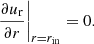 $$ \begin{aligned}&\left.\frac{\partial u_{\rm r}}{\partial r} \right|_{r = r_{\rm in}} = 0. \end{aligned} $$
