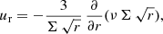 $$ \begin{aligned}&u_{\rm r} = -\frac{3}{\Sigma \,\sqrt{r}}\, \frac{\partial }{\partial r} (\nu \,\Sigma \,\sqrt{r}), \end{aligned} $$