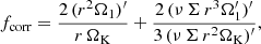 $$ \begin{aligned}&f_{\rm corr} = \frac{2\,(r^2 \Omega _{1})^\prime }{r\,\Omega _{\rm K}} + \frac{2\,(\nu \,\Sigma \,r^3 \Omega _{1}^\prime )^\prime }{3\,(\nu \,\Sigma \,r^2 \Omega _{\rm K})^\prime }, \end{aligned} $$