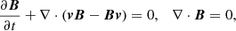 $$ \begin{aligned}&\frac{\partial \boldsymbol{B}}{\partial t} + \nabla \cdot (\boldsymbol{vB} - \boldsymbol{Bv})=0, \quad \nabla \cdot \boldsymbol{B} = 0, \end{aligned} $$