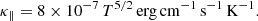 $$ \begin{aligned} \kappa _{\parallel } = 8 \times 10^{-7}\,T^{5/2}\,\mathrm{erg\,cm^{-1}\,s^{-1}\,K^{-1}}. \end{aligned} $$