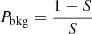 $ P_{\mathrm{bkg}} = \frac{1-S}{S} $