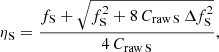 $$ \begin{aligned} \eta _{\mathrm{S} } = \frac{f_{\mathrm{S} } + \sqrt{f_{\mathrm{S} }^{2}+8\,{C}_{\rm raw\,S }\,\Delta f_{\mathrm{S} }^{2}}}{4\,{C}_{\rm raw\,S }}, \end{aligned} $$