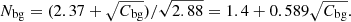 $$ \begin{aligned} N_{\rm bg} = (2.37 + \sqrt{C_{\rm bg}})/\sqrt{2.88} = 1.4 + 0.589 \sqrt{C_{\rm bg}}. \end{aligned} $$