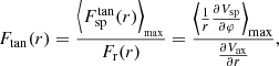 $$ \begin{aligned} F_{\rm {tan}}(r) =\frac{\left\langle F^\mathrm{{tan}}_{\rm {sp}}(r)\right\rangle _{_{\rm {max}}}}{F_{\rm {r}}(r)}= \frac{\left\langle \frac{1}{r}\frac{\partial V_{\rm {sp}}}{\partial \varphi }\right\rangle _{\rm {max}}}{\frac{\partial V_{\rm {ax}}}{\partial r}} , \end{aligned} $$