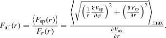 $$ \begin{aligned} F_{\rm {all}}(r)=\frac{\left\langle F_{\rm {sp}}(r)\right\rangle }{F_{r}(r)}= \frac{\left\langle \sqrt{\left(\frac{1}{r}\frac{\partial V_{\rm {sp}}}{\partial \varphi }\right)^2 + \left(\frac{\partial V_{\rm {sp}}}{\partial r}\right)^2}\right\rangle _{\rm {max}}}{\frac{\partial V_{\rm {ax}}}{\partial r}} . \end{aligned} $$