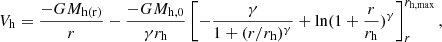 $$ \begin{aligned} V_{\rm {h}}=\frac{-GM_{\rm {h(r)}}}{r}-\frac{-GM_{\rm {h,0}}}{\gamma r_{\rm {h}}} \left[-\frac{\gamma }{1+(r/r_{\rm {h}})^\gamma }+\ln (1+\frac{r}{r_{\rm {h}}})^\gamma \right]_r^{r_{\rm h,max}}, \end{aligned} $$