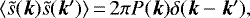 $\langle \tilde{s}(\vec{k}) \tilde{s}(\vec{k}\prime) \rangle\,{=}\,2 \pi P(\vec{k}) \delta(\vec{k} - \vec{k}\prime),$