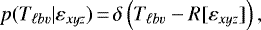 \begin{equation*} p(T_{\ell b \varv} | \varepsilon_{xyz})\,{=}\,\delta \left(T_{\ell b \varv} - R [ \varepsilon_{xyz} ] \right) , \end{equation*}