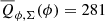 $ \overline{Q}_{\phi,\Sigma}(\phi)=281 $