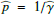 $ \widehat{p}=1/\widehat{\gamma} $