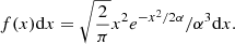 $$ \begin{aligned} f(x) \mathrm{d}x =\sqrt{\frac{2}{\pi }} x^2 e^{-x^2/2\alpha }/\alpha ^3 \mathrm{d}x. \end{aligned} $$