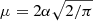 $ \mu= 2\alpha\sqrt{2/\pi} $