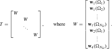$$ T = \begin{bmatrix} W&&\\&W&\\&\ddots&\\&&W \\ \end{bmatrix}, \qquad \text{ where} \qquad W = \begin{bmatrix} \mathbf w _1(\mathbf{\Omega }_1) \\ \mathbf w _1(\mathbf{\Omega }_2) \\ \vdots \\ \mathbf w _1(\mathbf{\Omega }_{N_\Omega }) \\ \mathbf w _2(\mathbf{\Omega }_1) \\ \vdots \\ \mathbf w _4(\mathbf{\Omega }_{N_\Omega }) \\ \end{bmatrix}. $$