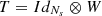 $ T =Id_{N_s} \otimes W $