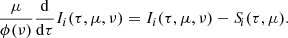 $$ \begin{aligned} \frac{\mu }{\phi (\nu )}\frac{\mathrm{d} }{\mathrm{d} \tau } I_i(\tau ,\mu ,\nu ) = I_i(\tau ,\mu ,\nu ) - S_{\!i}(\tau ,\mu ). \end{aligned} $$