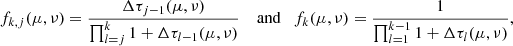 $$ \begin{aligned} f_{k,j}(\mu ,\nu )&= \frac{\Delta \tau _{j-1}(\mu ,\nu )}{\prod _{l=j}^{k} 1 + \Delta \tau _{l-1}(\mu ,\nu )} \quad \text{ and} \quad f_k(\mu ,\nu ) = \frac{1}{\prod _{l=1}^{k-1} 1 + \Delta \tau _{l}(\mu ,\nu )},\end{aligned} $$