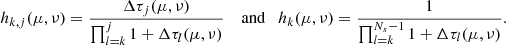 $$ \begin{aligned} h_{k,j}(\mu ,\nu )&= \frac{\Delta \tau _{j}(\mu ,\nu )}{\prod _{l=k}^{j} 1 + \Delta \tau _{l}(\mu ,\nu )} \quad \text{ and} \quad h_k(\mu ,\nu ) = \frac{1}{\prod _{l=k}^{N_s-1} 1 + \Delta \tau _{l}(\mu ,\nu )}. \end{aligned} $$