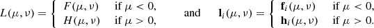 $$ \begin{aligned} L(\mu ,\nu ) = {\left\{ \begin{array}{ll} F(\mu ,\nu )&\text{ if } \mu < 0, \\ H(\mu ,\nu )&\text{ if } \mu > 0, \end{array}\right.} \qquad \text{ and} \qquad \mathbf l _i(\mu ,\nu ) = {\left\{ \begin{array}{ll} \mathbf f _i(\mu ,\nu )&\text{ if } \mu < 0, \\ \mathbf h _i(\mu ,\nu )&\text{ if } \mu > 0. \end{array}\right.} \end{aligned} $$