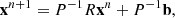 $$ \begin{aligned} \mathbf{x }^{n+1}=P^{-1}R\mathbf{x }^n+P^{-1}\mathbf{b }, \end{aligned} $$