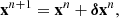 $$ \begin{aligned} \mathbf{x }^{n+1}=\mathbf{x }^n + {\boldsymbol{\delta }} \mathbf{x }^n, \end{aligned} $$