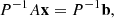 $$ \begin{aligned} P^{-1}A\mathbf{x }=P^{-1}\mathbf{b }, \end{aligned} $$