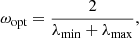$$ \begin{aligned} \omega _{\text{opt}}=\frac{2}{\lambda _{\min }+\lambda _{\max }}, \end{aligned} $$