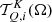 $ \mathcal{T}^K_{Q,i}(\mathbf{\Omega}) $