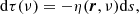 $$ \begin{aligned} \mathrm{d} \tau (\nu ) = -\eta (\boldsymbol{r},\nu )\mathrm{d} s, \end{aligned} $$
