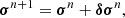 $$ \begin{aligned} \boldsymbol{\sigma }^{n+1}=\boldsymbol{\sigma }^n+\boldsymbol{\delta }\boldsymbol{\sigma }^n, \end{aligned} $$