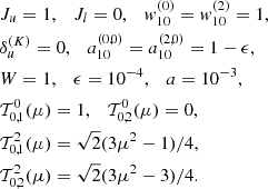 $$ \begin{aligned}&J_u = 1,\quad J_l = 0, \quad { w}^{(0)}_{10} = { w}^{(2)}_{10} = 1, \\&\delta _u^{(K)}=0, \quad a_{10}^{(0,0)} = a_{10}^{(2,0)} = 1 - \epsilon , \\&W = 1, \quad \epsilon =10^{-4}, \quad a=10^{-3}, \\&\mathcal{T} ^0_{0,1}(\mu )=1, \quad \mathcal{T} ^0_{0,2}(\mu )=0,\\&\mathcal{T} ^2_{0,1}(\mu )=\sqrt{2}(3\mu ^2-1)/4, \\&\mathcal{T} ^2_{0,2}(\mu )=\sqrt{2}(3\mu ^2-3)/4. \end{aligned} $$