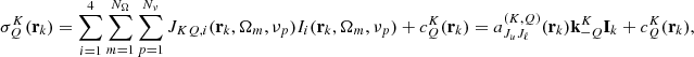 $$ \begin{aligned} \sigma ^K_Q(\mathbf{r }_k) = \sum _{i=1}^4\sum _{m=1}^{N_\Omega }\sum _{p=1}^{N_\nu } J_{KQ,i}(\mathbf{r }_k,\mathbf{\Omega }_m,\nu _p)I_i(\mathbf{r }_k,\mathbf{\Omega }_m,\nu _p)+ c_Q^K(\mathbf{r }_k)= a_{J_u J_\ell }^{(K,Q)}(\mathbf{r }_k)\mathbf k _{-Q}^K\mathbf I _k + c_Q^K(\mathbf{r }_k), \end{aligned} $$