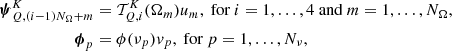$$ \begin{aligned} \boldsymbol{\psi }^K_{Q,(i-1)N_\Omega +m}&= \mathcal{T} ^K_{Q,i}(\mathbf{\Omega }_m) u_m, \text{ for } i=1,\ldots ,4 \text{ and } m = 1,\ldots ,N_\Omega ,\\ \boldsymbol{\phi }_p&= \phi (\nu _p)v_p, \text{ for } p = 1,\ldots ,N_\nu , \end{aligned} $$