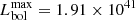 $ L^{\mathrm{max}}_{\mathrm{bol}} = 1.91 \times 10^{41} $