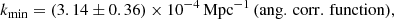 $$ \begin{aligned} k_{\rm min}=(3.14\pm 0.36)\times 10^{-4}\,\mathrm{Mpc}^{-1}\,(\mathrm{ang.\, corr.\, function}), \end{aligned} $$