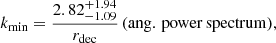$$ \begin{aligned} k_{\rm min}={2.82^{+1.94}_{-1.09}\over r_{\rm dec}}\,(\mathrm{ang.\, power\, spectrum}), \end{aligned} $$