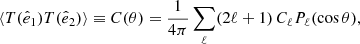 $$ \begin{aligned} \langle T(\hat{e}_1)T(\hat{e}_2)\rangle \equiv C(\theta )={1\over 4\pi }\sum _\ell (2\ell +1)\,C_\ell P_\ell (\cos \theta ), \end{aligned} $$