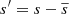 $ s^{\prime}=s-\overline{s} $