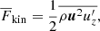 $$ \begin{aligned} \overline{F}_{\rm kin}&= {\frac{1}{2}}\overline{\rho \boldsymbol{u}^2 u_z^\prime }, \end{aligned} $$