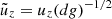 $ \tilde{u}_z=u_z (dg)^{-1/2} $