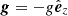 $ \boldsymbol{g}=-g\hat{\boldsymbol{e}}_z $