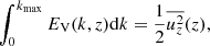$$ \begin{aligned} \int _0^{k_{\rm max}} E_{\rm V}(k,z) \mathrm{d}k&= {\frac{1}{2}}\overline{u_z^2}(z), \end{aligned} $$