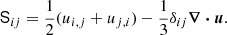 $$ \begin{aligned} \mathsf S _{ij}= {\frac{1}{2}}(u_{i,j} + u_{j,i}) - {\frac{1}{3}}\delta _{ij} \boldsymbol{\nabla } \boldsymbol{\cdot } \boldsymbol{u}. \end{aligned} $$