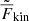 $ \tilde{\overline{F}}_{\mathrm{kin}} $