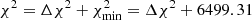 $ \chi^2 = \Delta \chi^2 + \chi^2_{\rm min} = \Delta \chi^2 + 6499.31 $