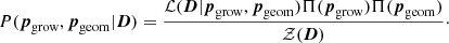 $$ \begin{aligned} P(\boldsymbol{p}_{\rm grow}, \boldsymbol{p}_{\rm geom}|\boldsymbol{D}) = \frac{{\mathcal{L} }(\boldsymbol{D}|\boldsymbol{p}_{\rm grow},\boldsymbol{p}_{\rm geom}) \Pi (\boldsymbol{p}_{\rm grow}) \Pi (\boldsymbol{p}_{\rm geom})}{{\mathcal{Z} }(\boldsymbol{D})}\cdot \end{aligned} $$